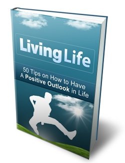 (image for) Living Life: 50 Tips on How to Have a Positive Outlook in Life - Click Image to Close